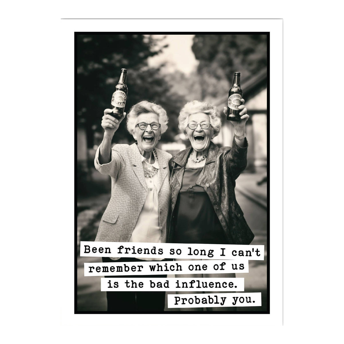 Funny birthday card: Been friends so long I can't remember which one of us is the bad influence