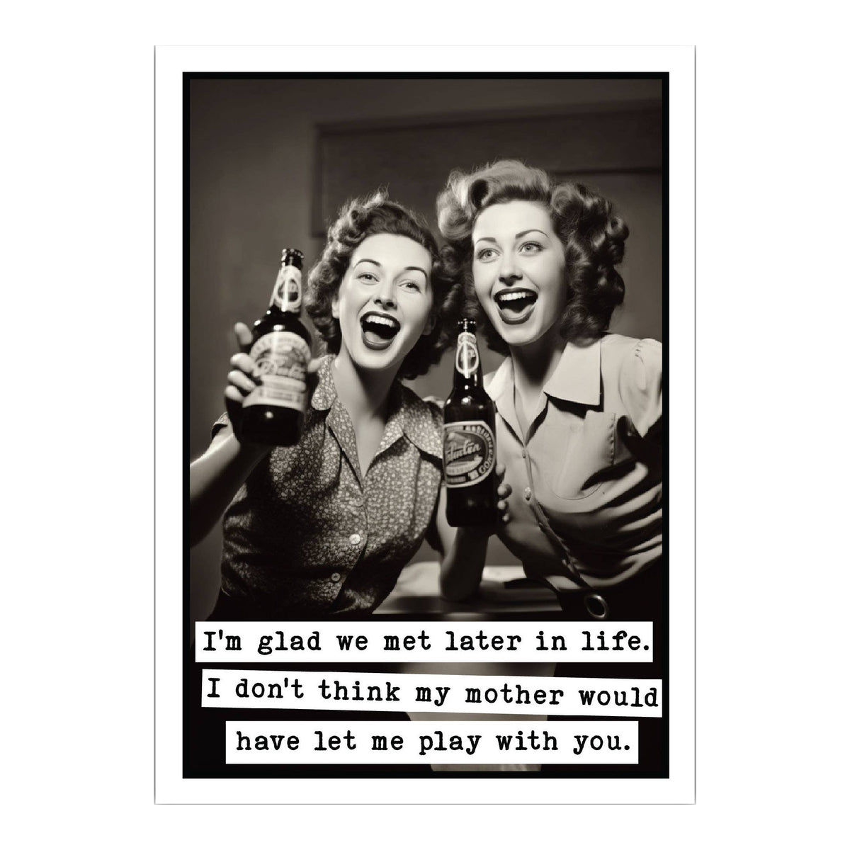 Funny birthday card: I'm glad we met later in life